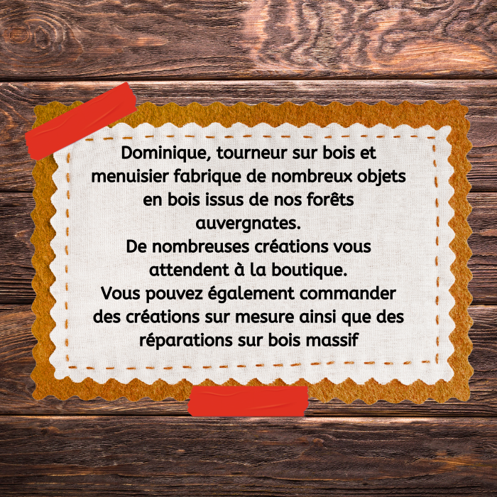 Dominique tourneur sur bois et menuisier fabrique de nombreux objets en bois issus de nos forets auvergnates de nombreuses creations vous attendent a la boutique vous pouvez egalem